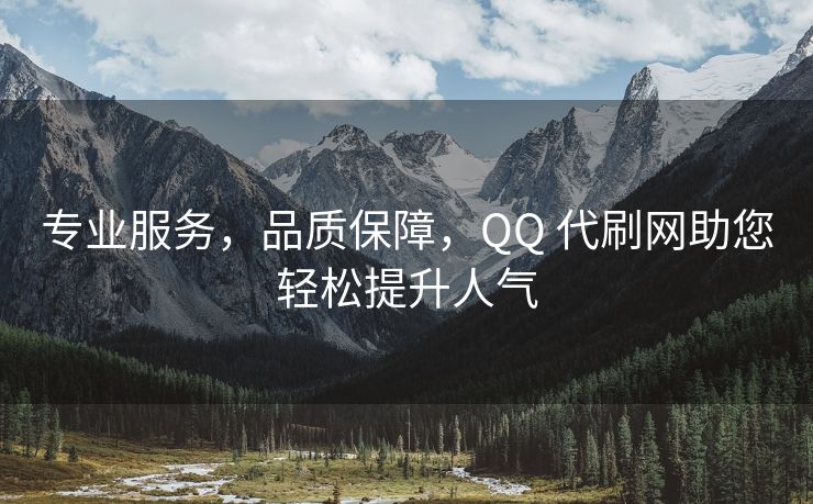 专业服务，品质保障，QQ 代刷网助您轻松提升人气