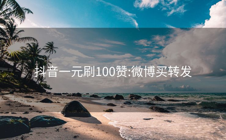 抖音一元刷100赞:微博买转发