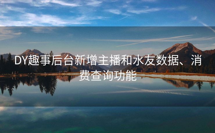 DY趣事后台新增主播和水友数据、消费查询功能