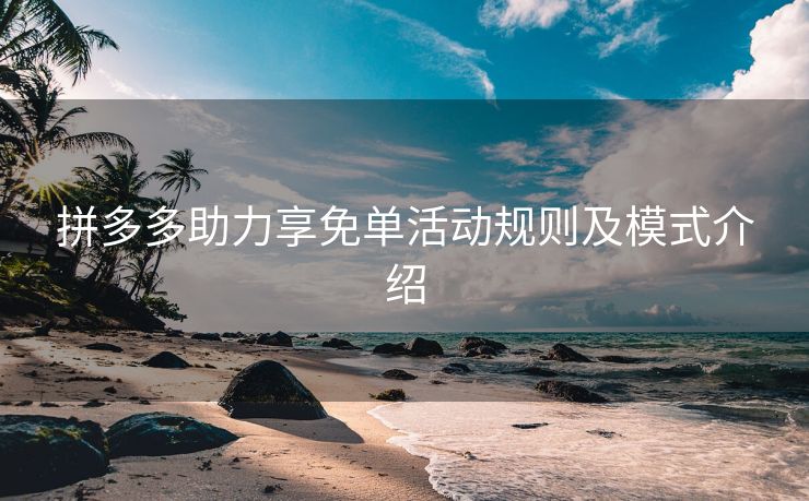 拼多多助力享免单活动规则及模式介绍