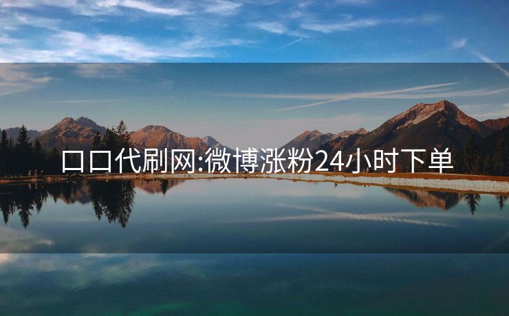 口口代刷网:微博涨粉24小时下单