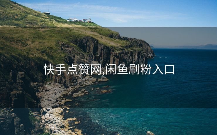 快手点赞网,闲鱼刷粉入口