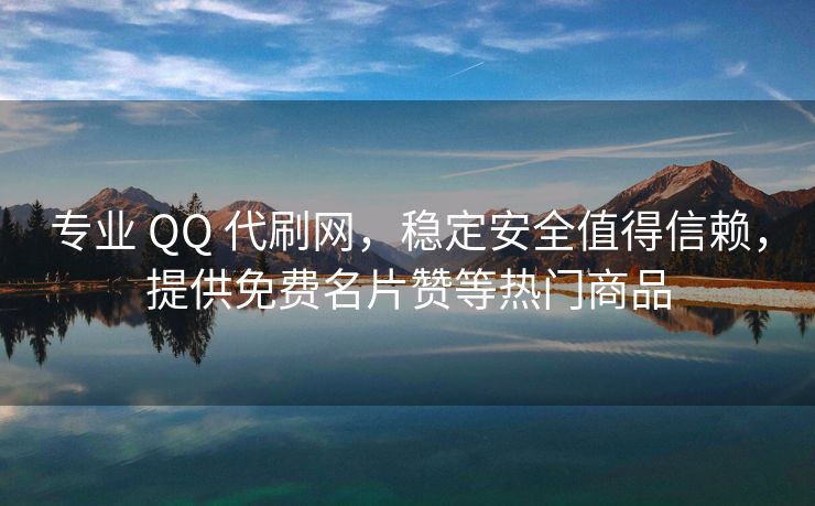 专业 QQ 代刷网，稳定安全值得信赖，提供免费名片赞等热门商品