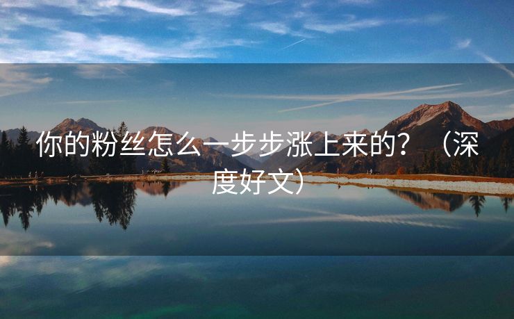 你的粉丝怎么一步步涨上来的？（深度好文）