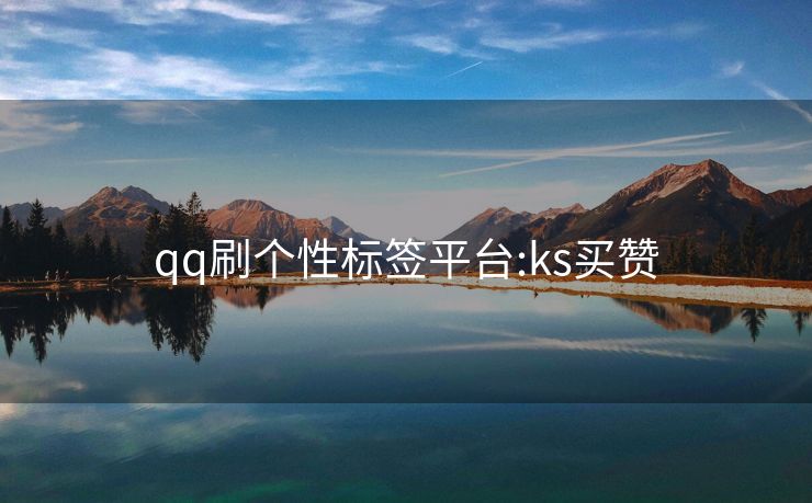 qq刷个性标签平台:ks买赞