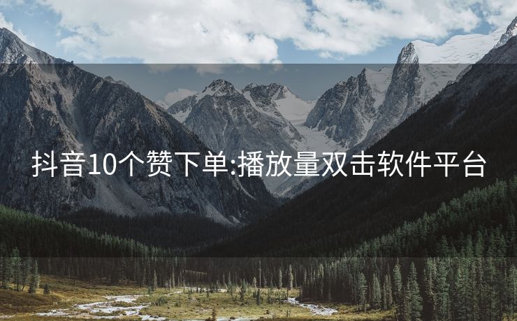 抖音10个赞下单:播放量双击软件平台