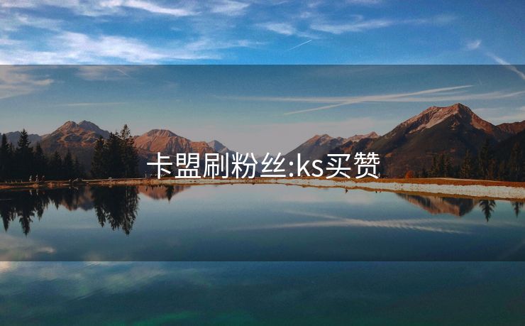 卡盟刷粉丝:ks买赞
