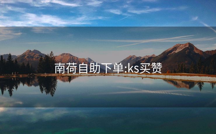 南荷自助下单:ks买赞