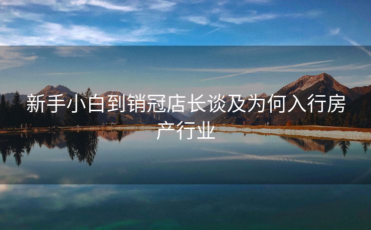 新手小白到销冠店长谈及为何入行房产行业