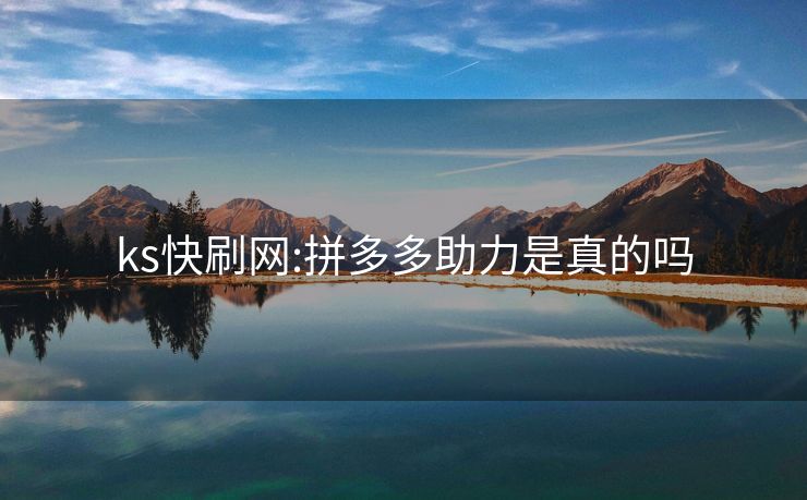 ks快刷网:拼多多助力是真的吗