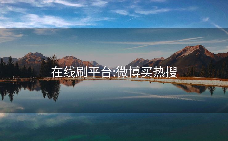 在线刷平台:微博买热搜