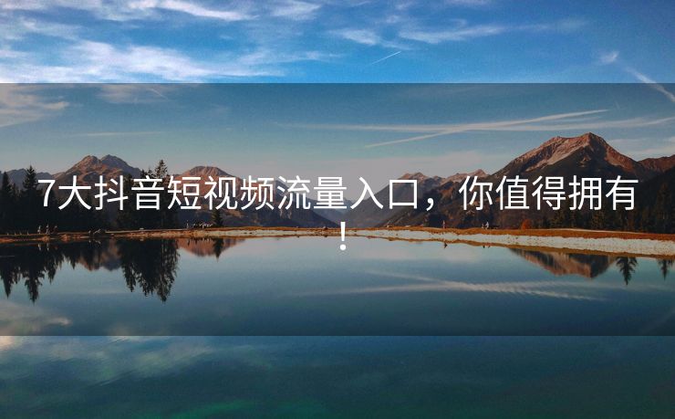 7大抖音短视频流量入口，你值得拥有！