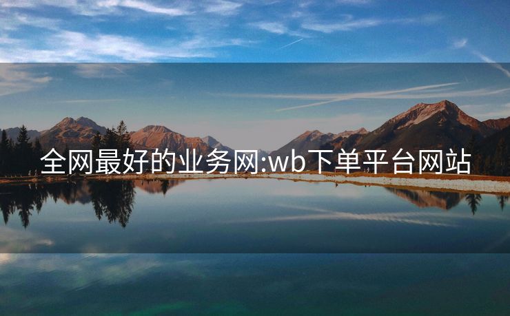 全网最好的业务网:wb下单平台网站